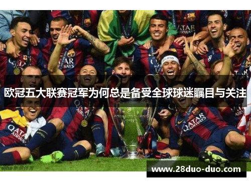 欧冠五大联赛冠军为何总是备受全球球迷瞩目与关注