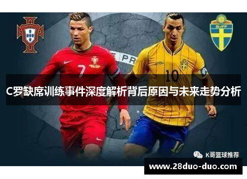 C罗缺席训练事件深度解析背后原因与未来走势分析