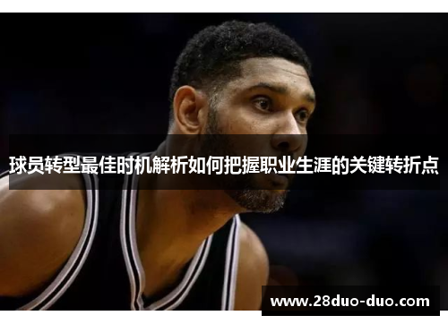 球员转型最佳时机解析如何把握职业生涯的关键转折点