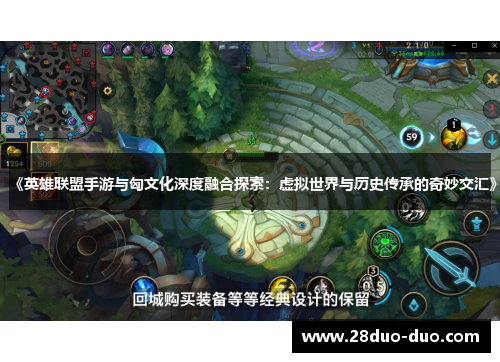 《英雄联盟手游与匈文化深度融合探索：虚拟世界与历史传承的奇妙交汇》