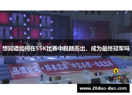 想知道如何在55K比赛中脱颖而出，成为最终冠军吗