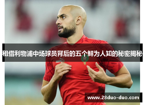 租借利物浦中场球员背后的五个鲜为人知的秘密揭秘