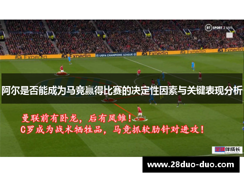 阿尔是否能成为马竞赢得比赛的决定性因素与关键表现分析
