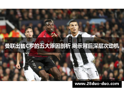 曼联出售C罗的五大原因剖析 揭示背后深层次动机