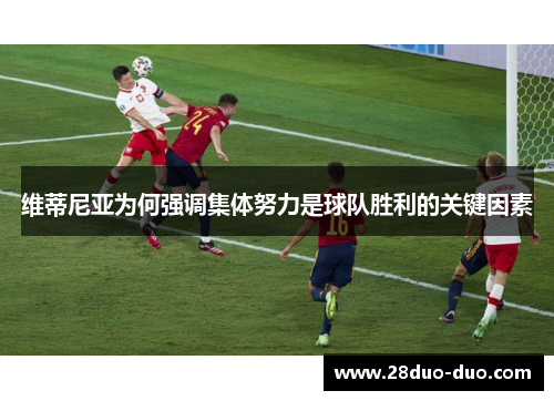 维蒂尼亚为何强调集体努力是球队胜利的关键因素